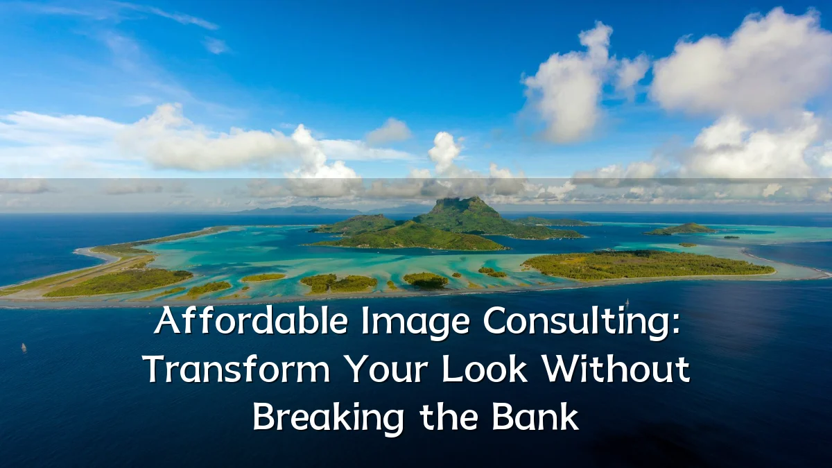 Affordable Image Consulting: Transform Your Look Without Breaking the Bank