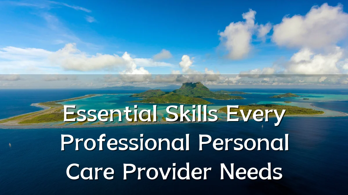 Essential Skills Every Professional Personal Care Provider Needs