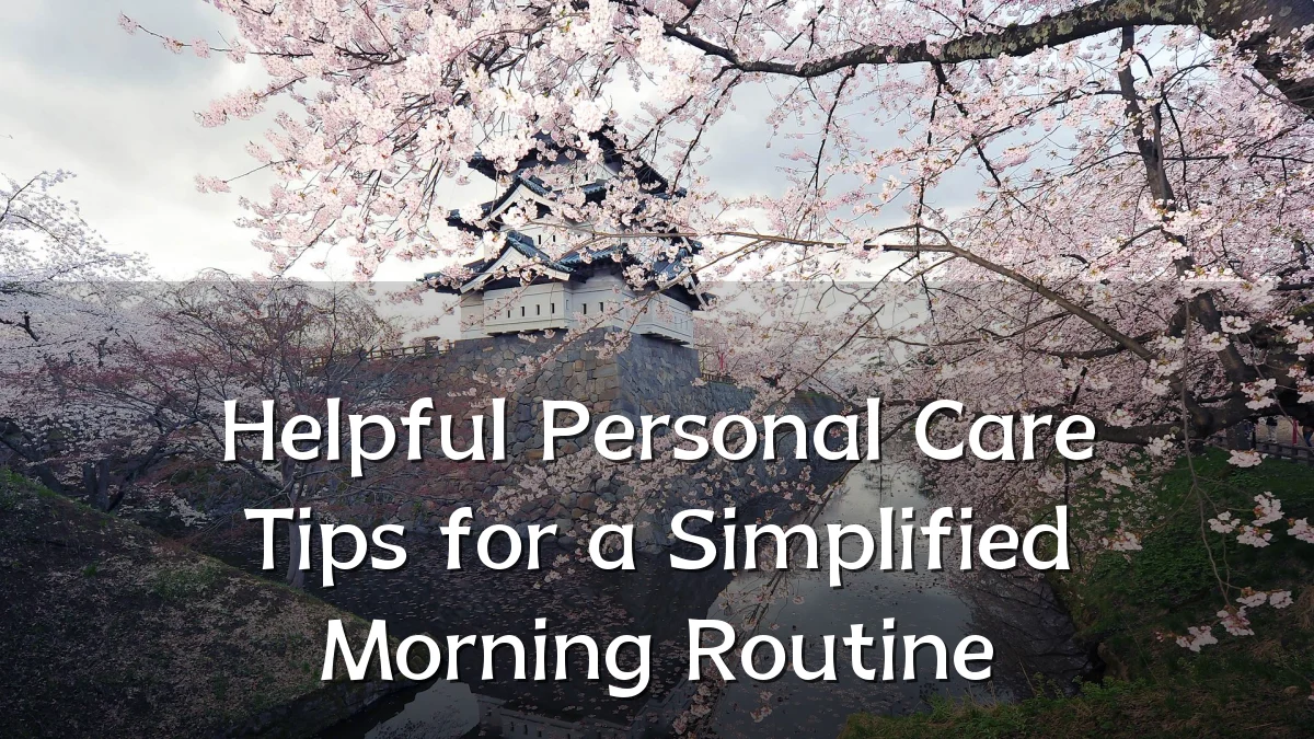 Helpful Personal Care Tips for a Simplified Morning Routine