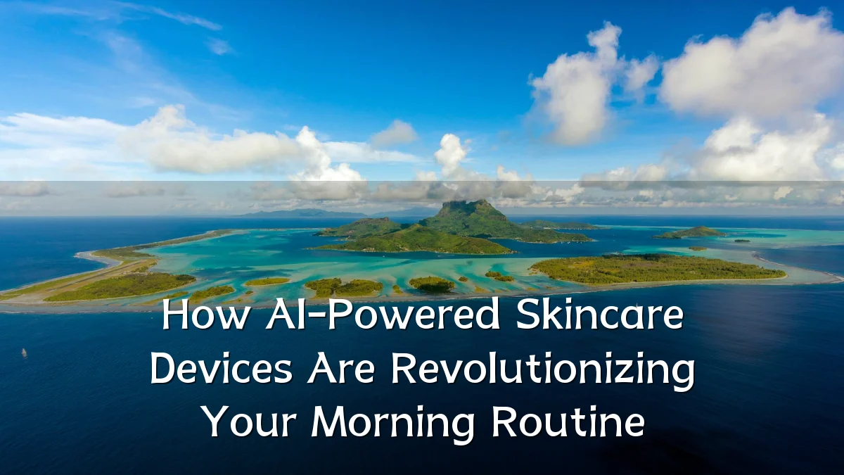 How AI-Powered Skincare Devices Are Revolutionizing Your Morning Routine