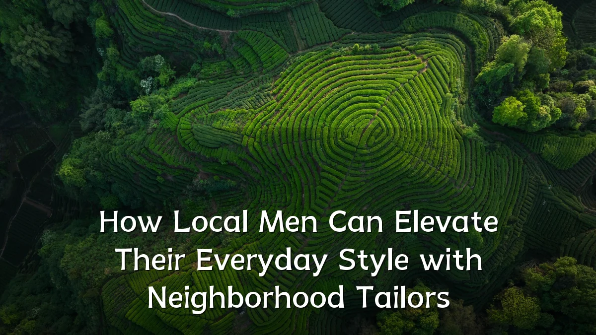 How Local Men Can Elevate Their Everyday Style with Neighborhood Tailors