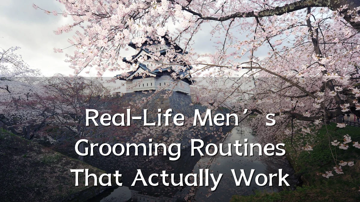 Real-Life Men’s Grooming Routines That Actually Work