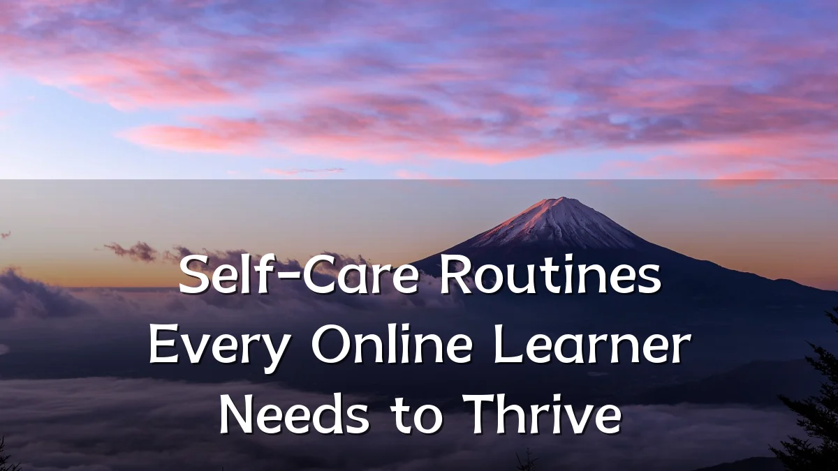 Self-Care Routines Every Online Learner Needs to Thrive