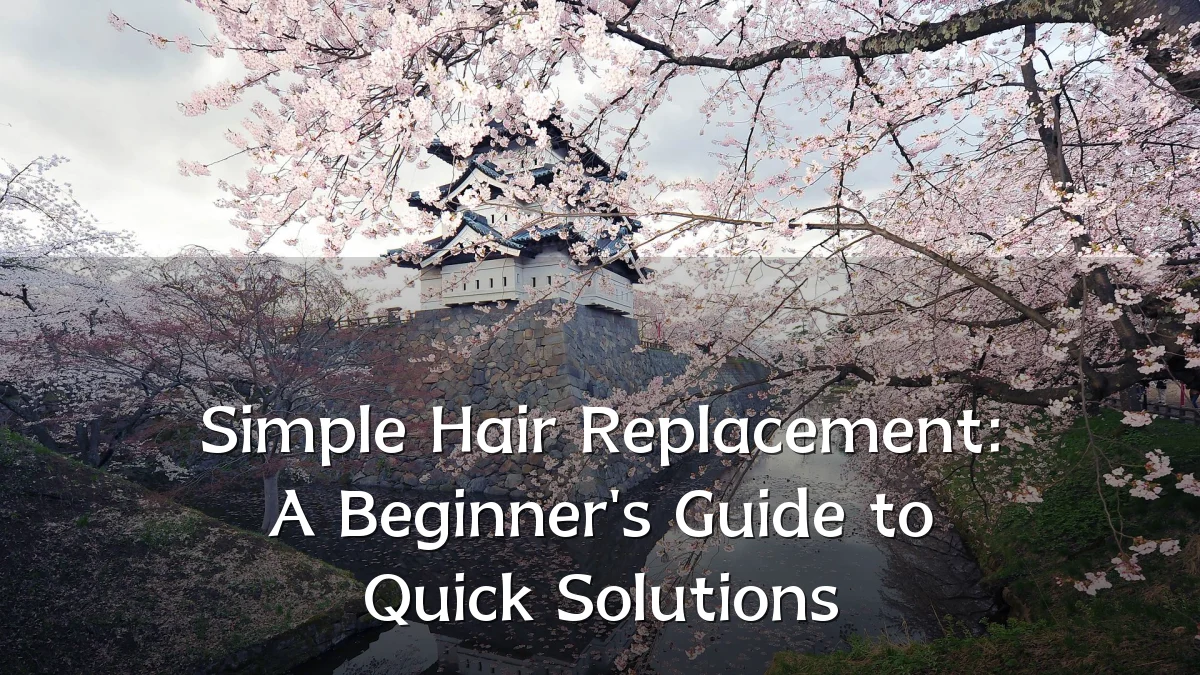 Simple Hair Replacement: A Beginner's Guide to Quick Solutions