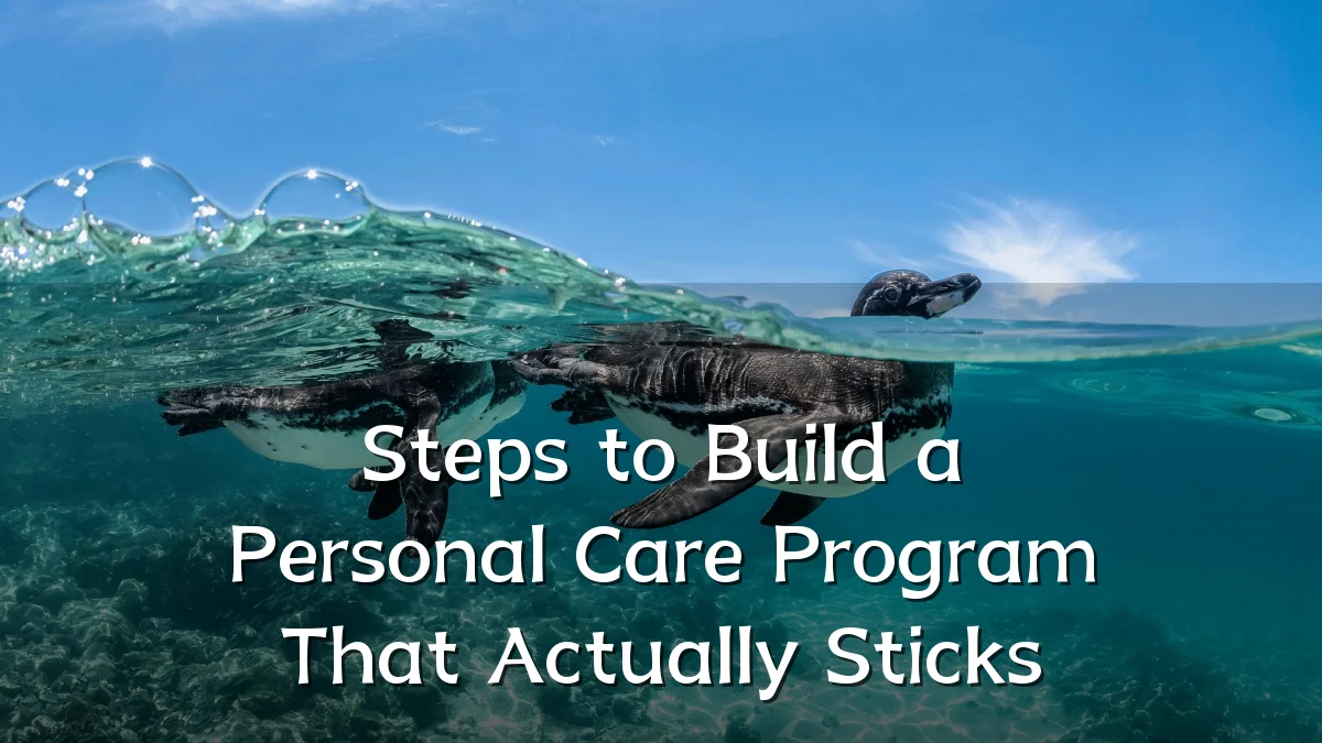 Steps to Build a Personal Care Program That Actually Sticks