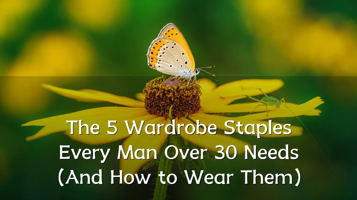 The 5 Wardrobe Staples Every Man Over 30 Needs (And How to Wear Them)