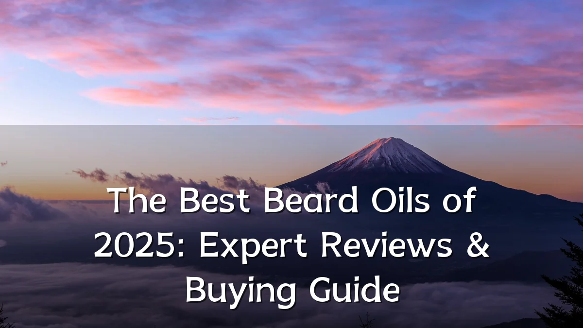 The Best Beard Oils of 2025: Expert Reviews & Buying Guide
