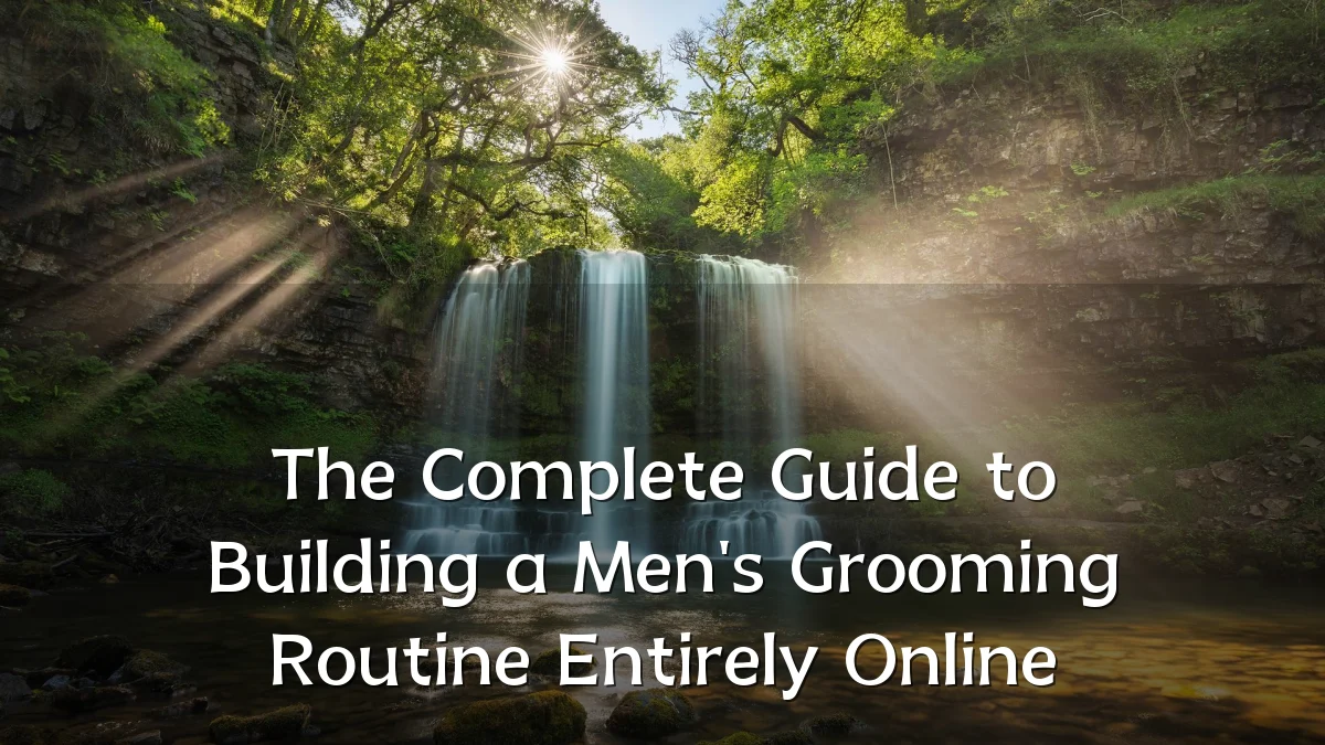 The Complete Guide to Building a Men's Grooming Routine Entirely Online