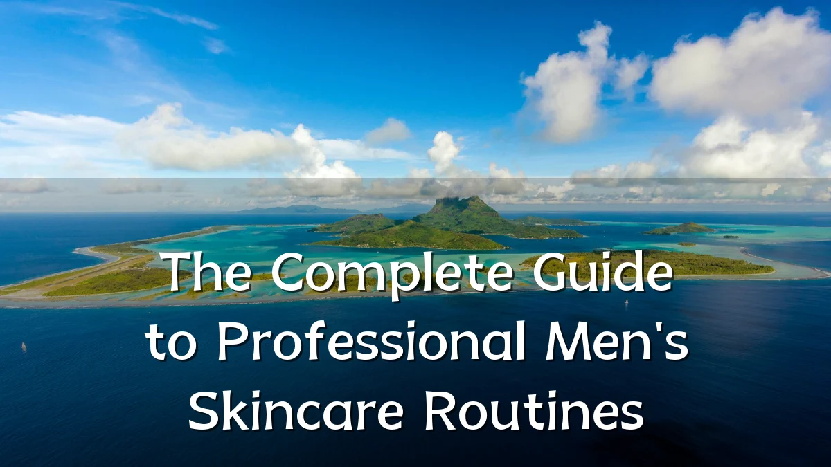 The Complete Guide to Professional Men's Skincare Routines