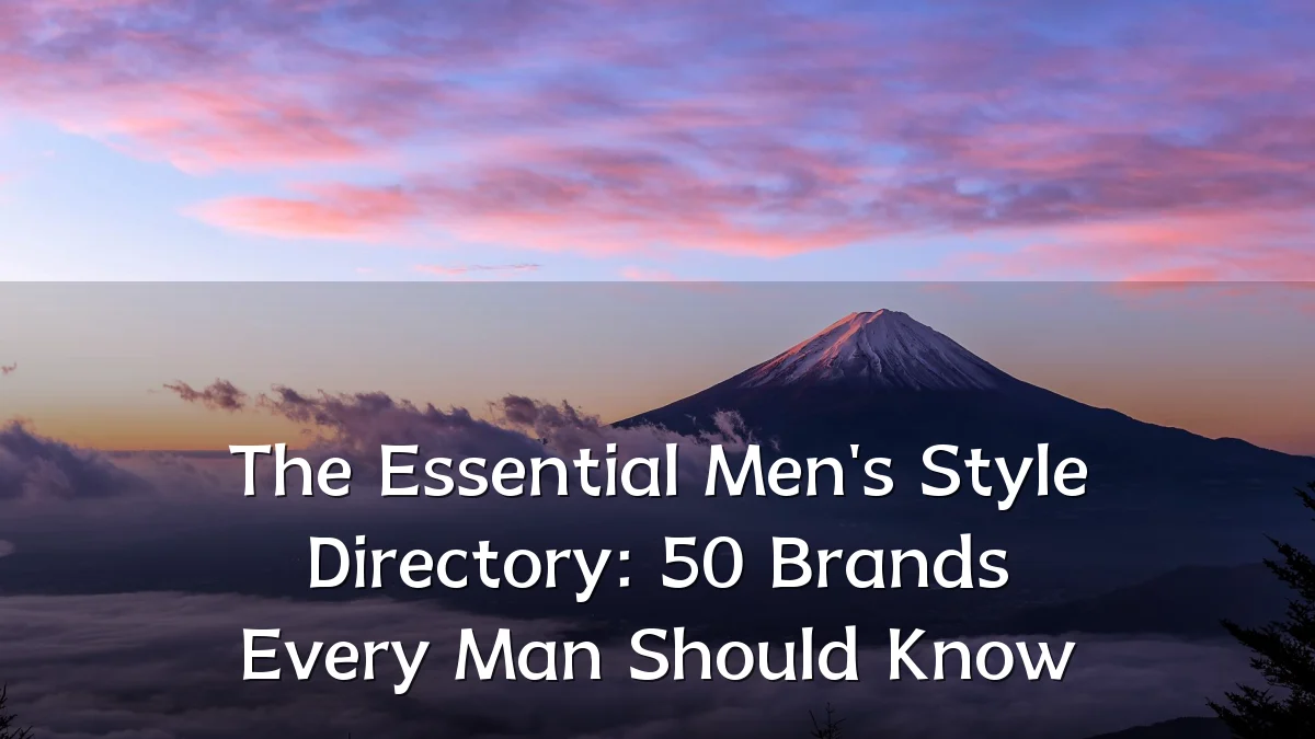 The Essential Men's Style Directory: 50 Brands Every Man Should Know