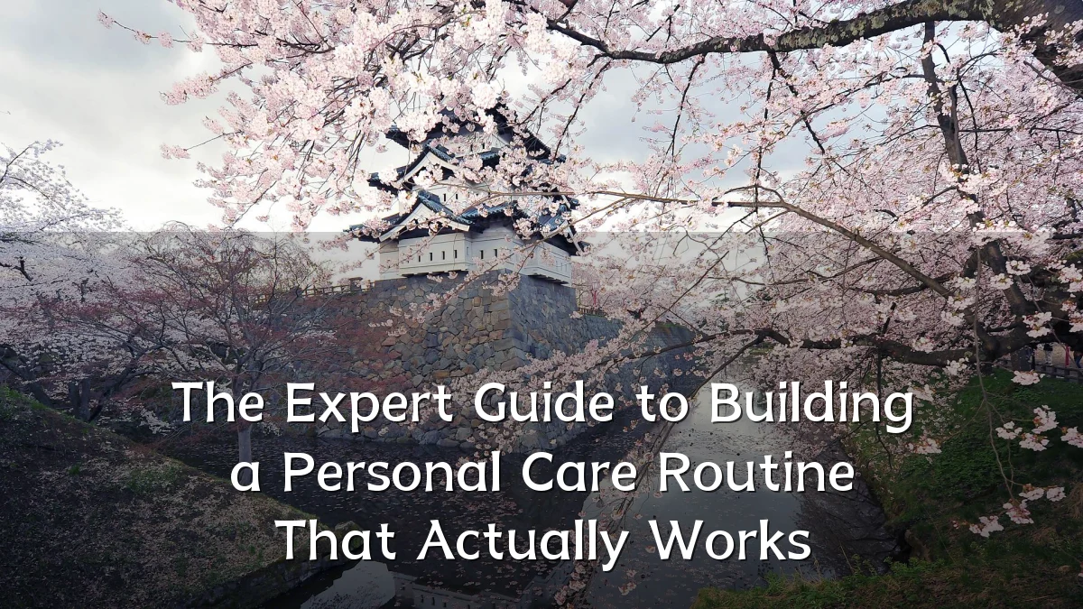 The Expert Guide to Building a Personal Care Routine That Actually Works