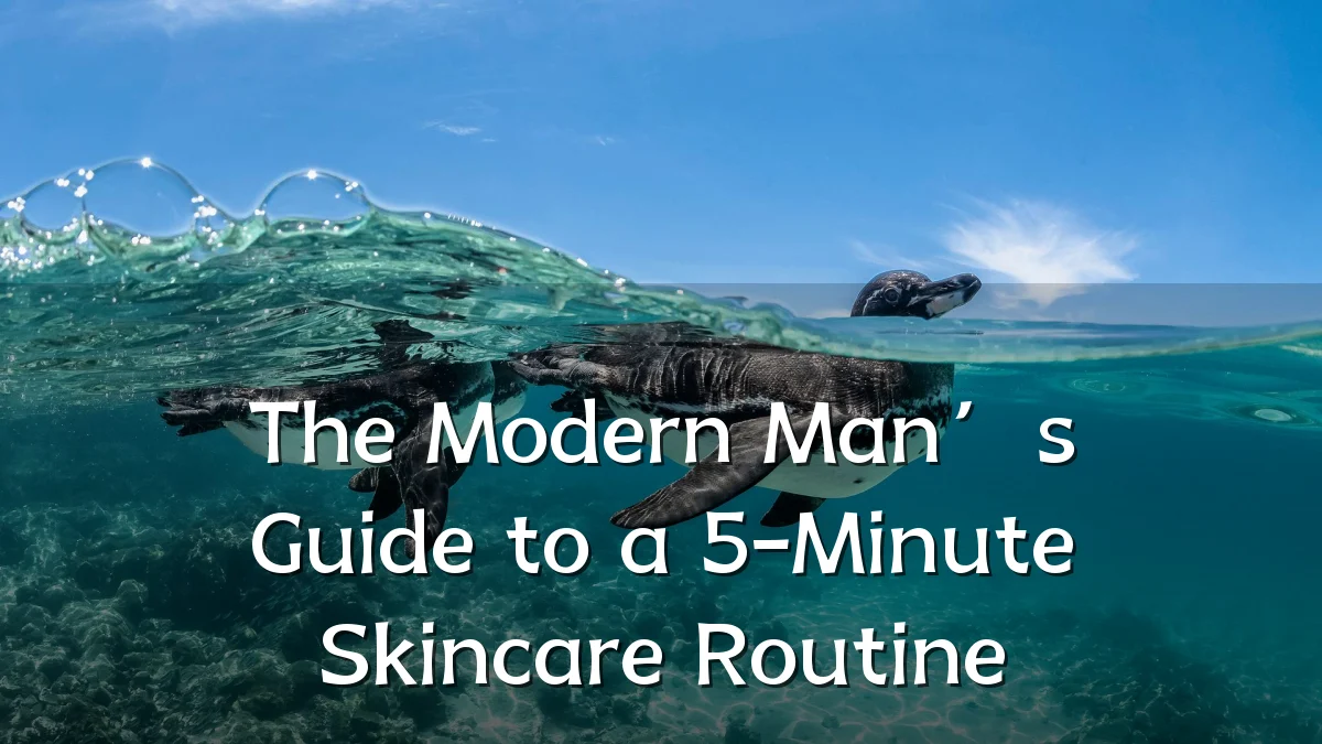 The Modern Man’s Guide to a 5-Minute Skincare Routine