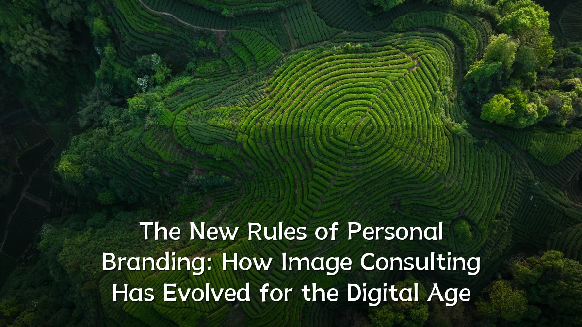 The New Rules of Personal Branding: How Image Consulting Has Evolved for the Digital Age