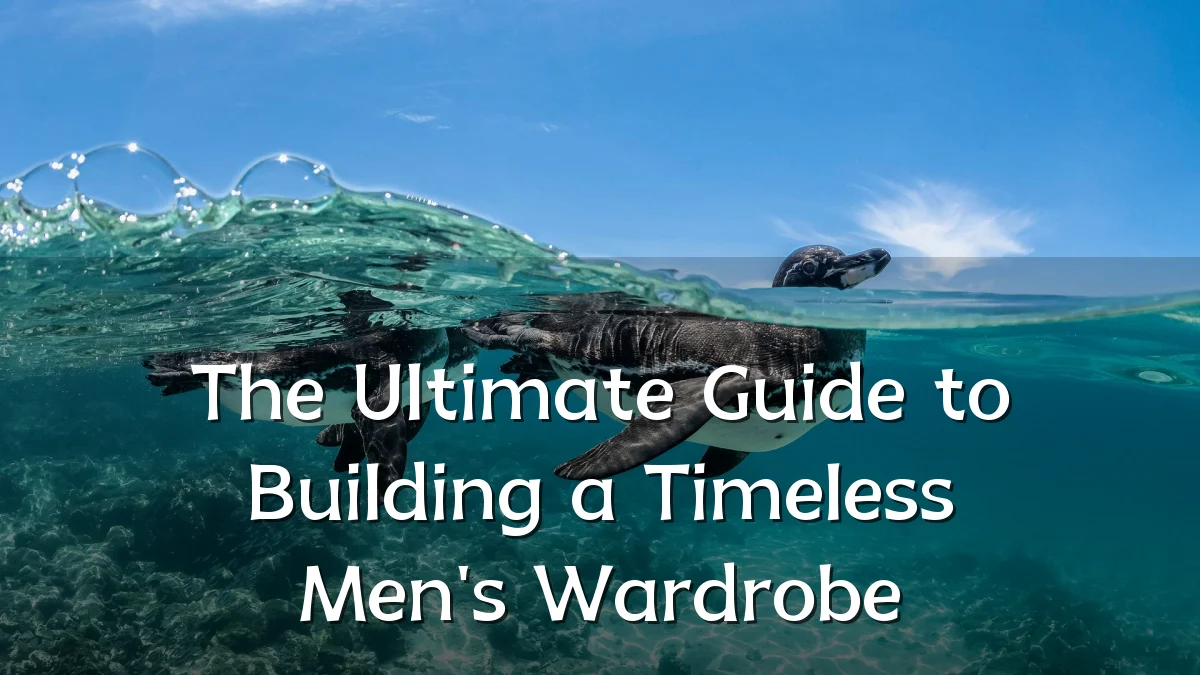 The Ultimate Guide to Building a Timeless Men's Wardrobe