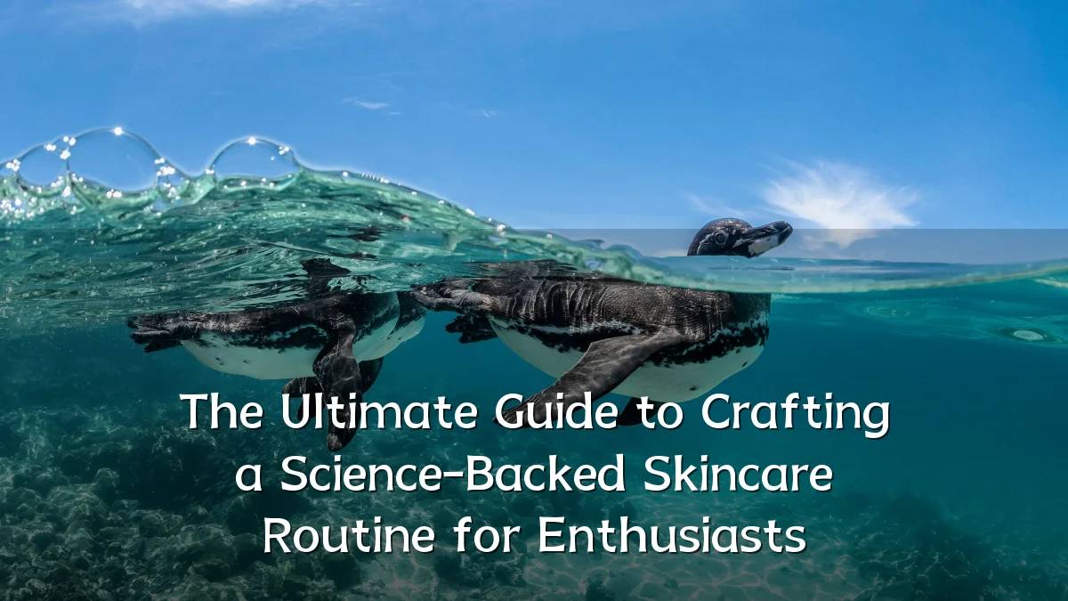 The Ultimate Guide to Crafting a Science-Backed Skincare Routine for Enthusiasts