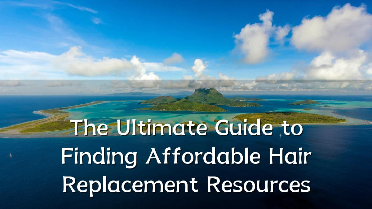 The Ultimate Guide to Finding Affordable Hair Replacement Resources