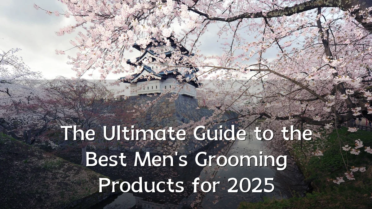 The Ultimate Guide to the Best Men's Grooming Products for 2025