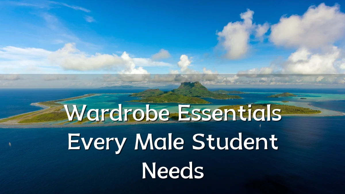 Wardrobe Essentials Every Male Student Needs
