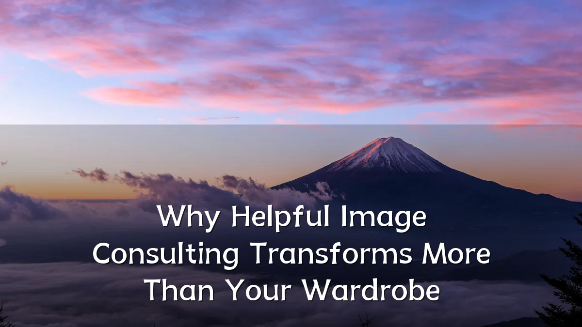 Why Helpful Image Consulting Transforms More Than Your Wardrobe