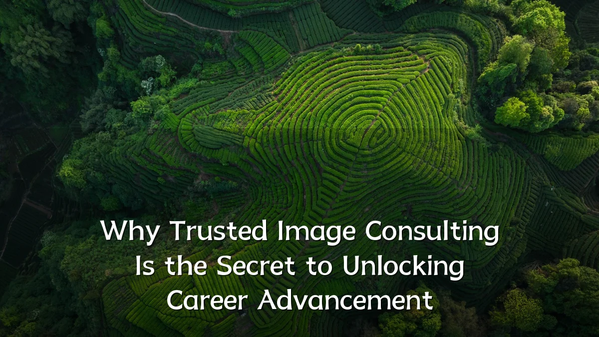 Why Trusted Image Consulting Is the Secret to Unlocking Career Advancement