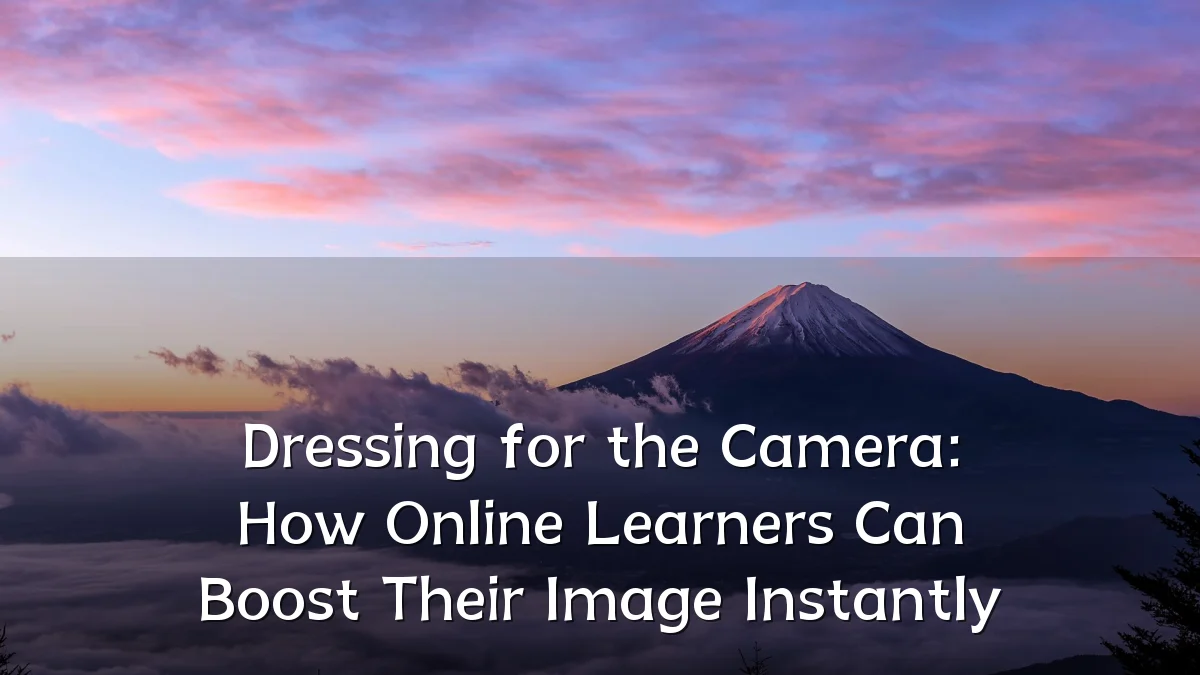 Dressing for the Camera: How Online Learners Can Boost Their Image Instantly