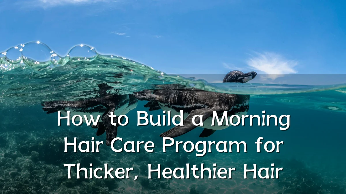How to Build a Morning Hair Care Program for Thicker, Healthier Hair