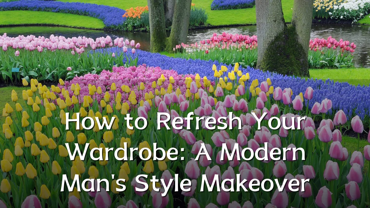 How to Refresh Your Wardrobe: A Modern Man's Style Makeover