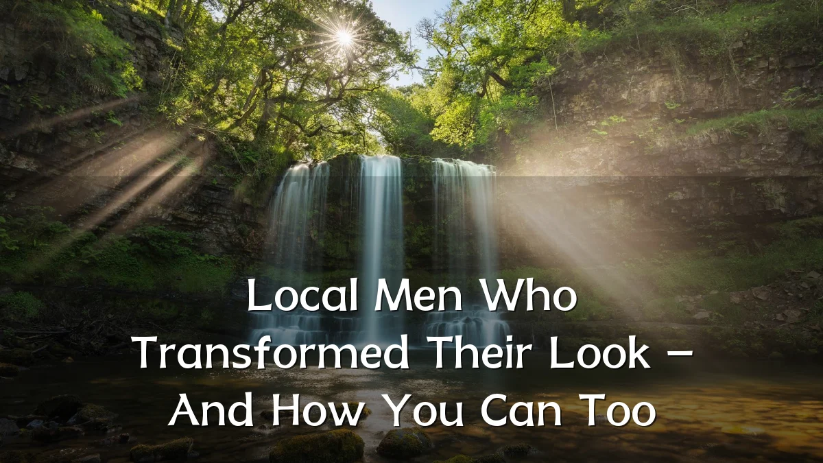 Local Men Who Transformed Their Look – And How You Can Too