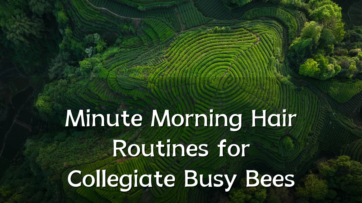 Minute Morning Hair Routines for Collegiate Busy Bees