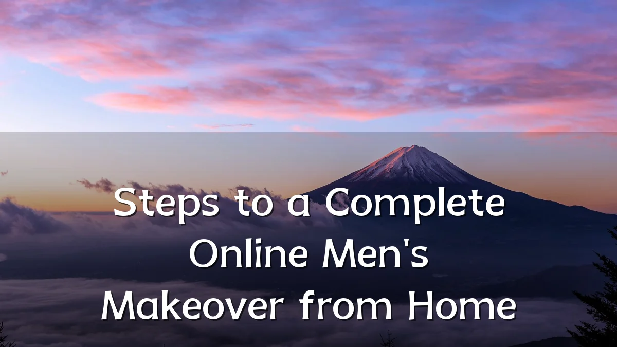 Steps to a Complete Online Men's Makeover from Home