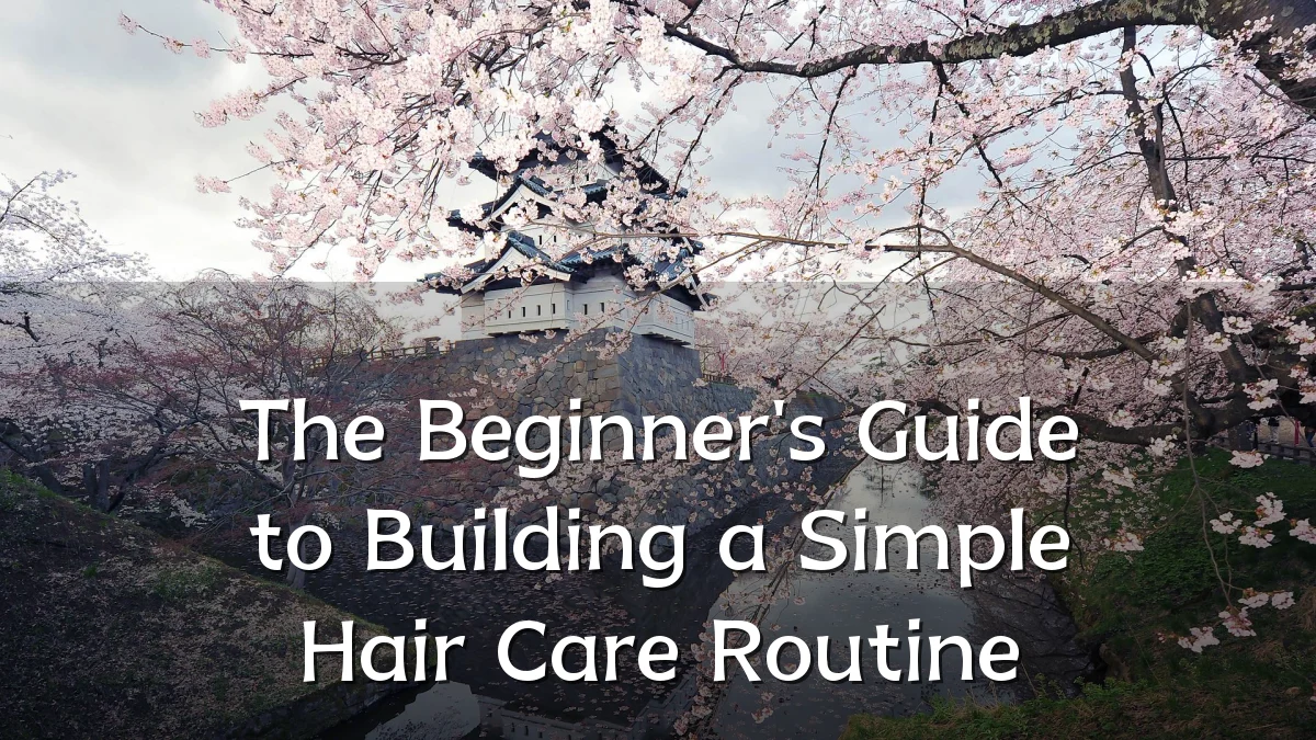 The Beginner's Guide to Building a Simple Hair Care Routine