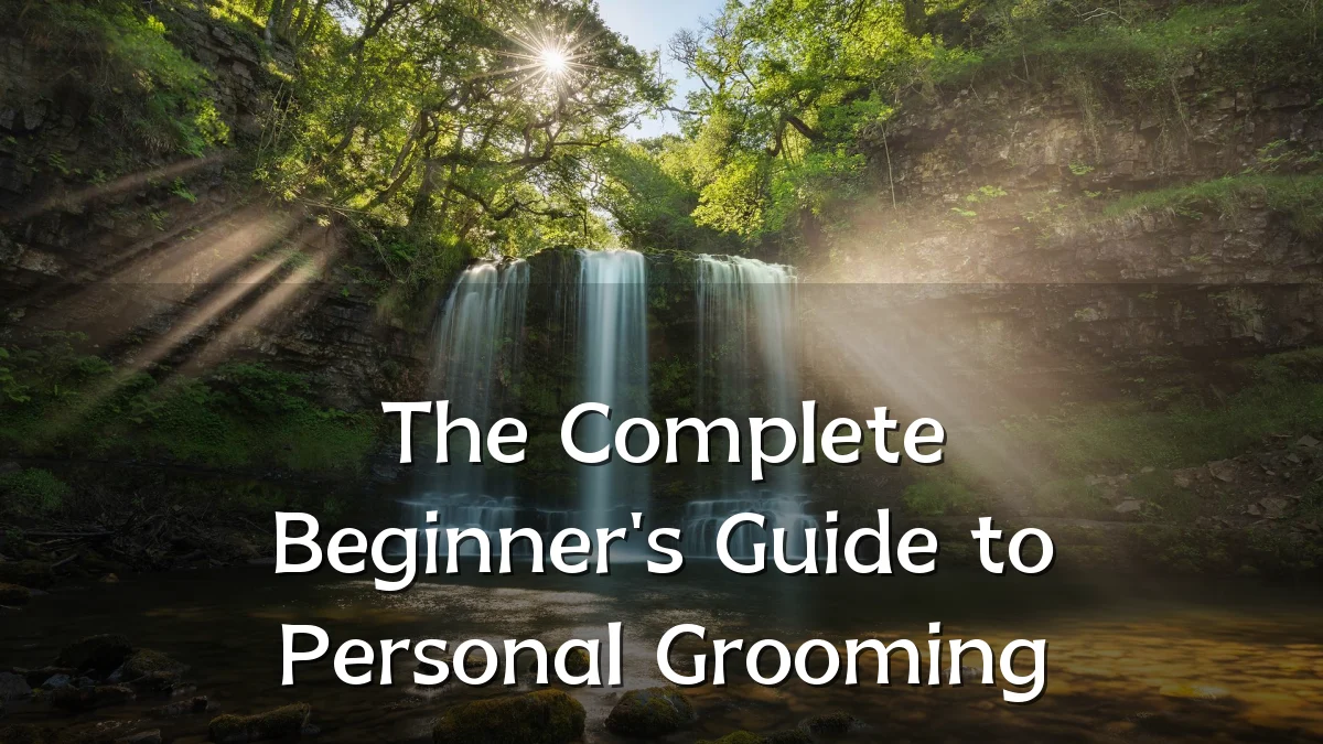 The Complete Beginner's Guide to Personal Grooming