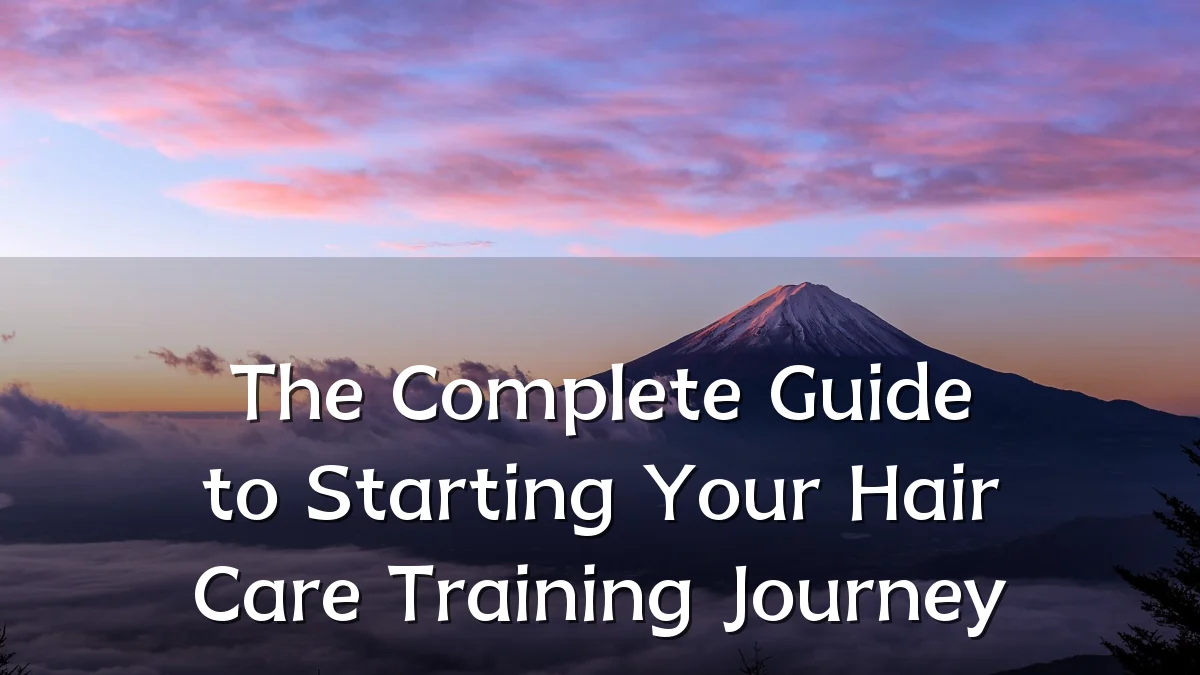 The Complete Guide to Starting Your Hair Care Training Journey