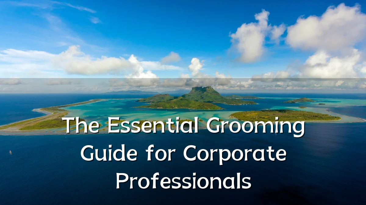 The Essential Grooming Guide for Corporate Professionals