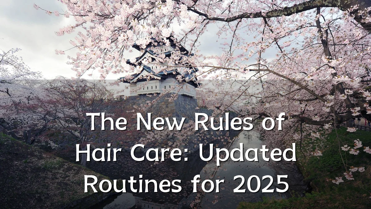 The New Rules of Hair Care: Updated Routines for 2025