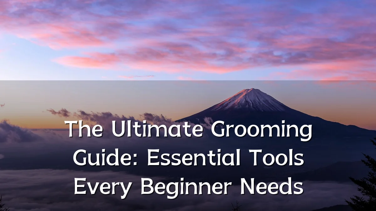 The Ultimate Grooming Guide: Essential Tools Every Beginner Needs