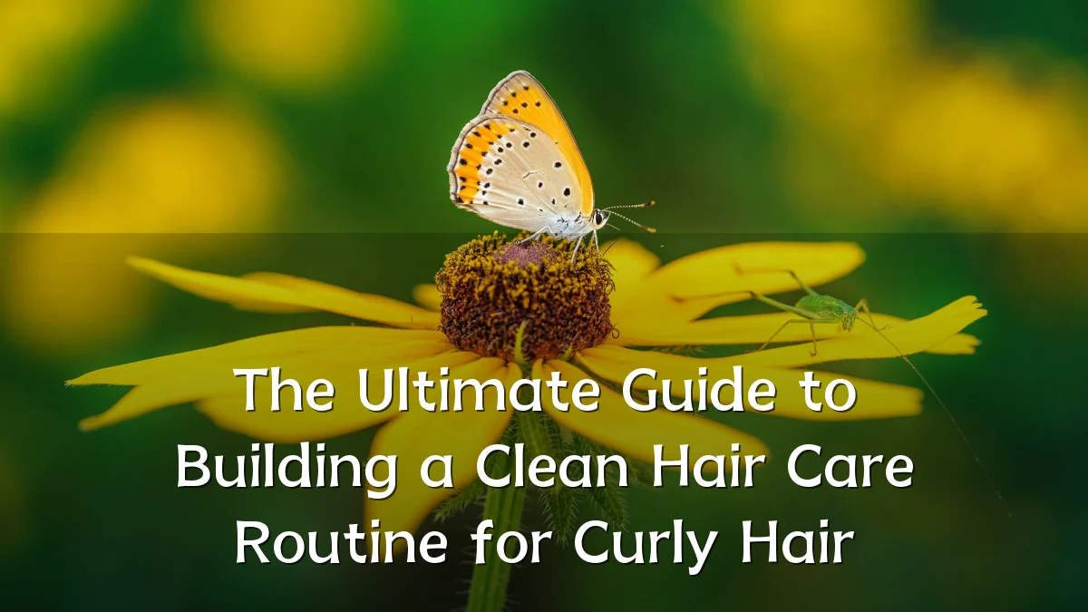The Ultimate Guide to Building a Clean Hair Care Routine for Curly Hair