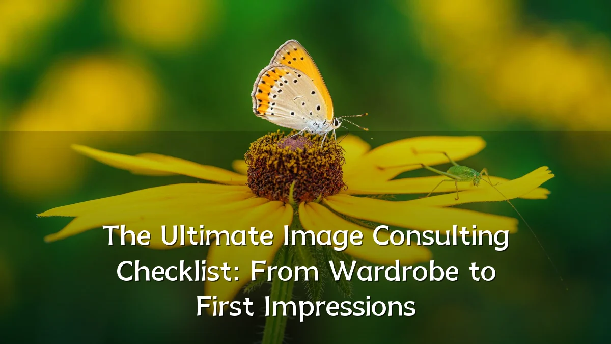 The Ultimate Image Consulting Checklist: From Wardrobe to First Impressions