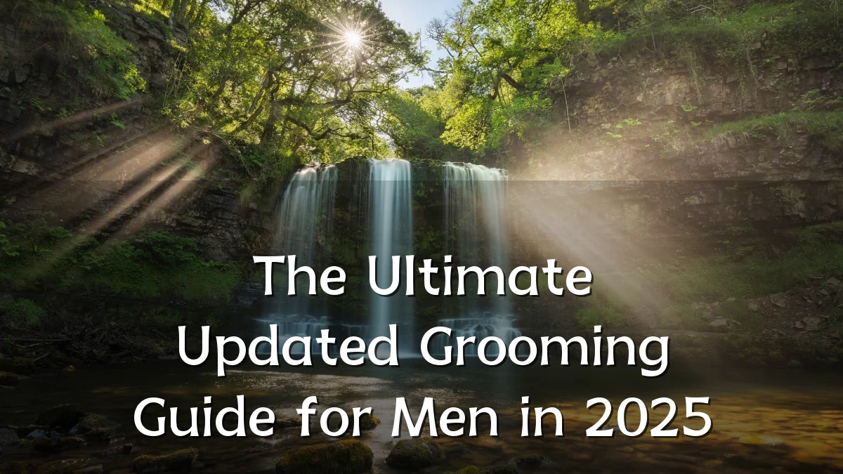 The Ultimate Updated Grooming Guide for Men in 2025