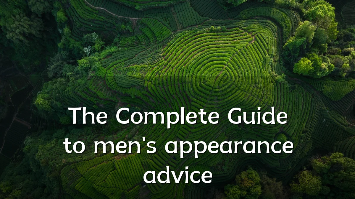 The Complete Guide to men's appearance advice
