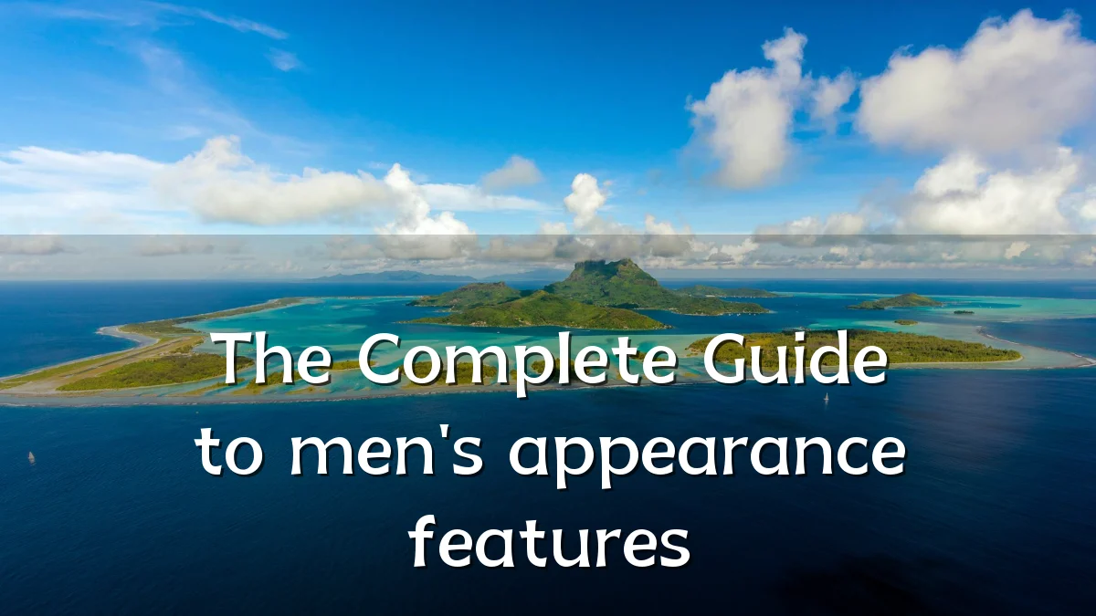 The Complete Guide to men's appearance features