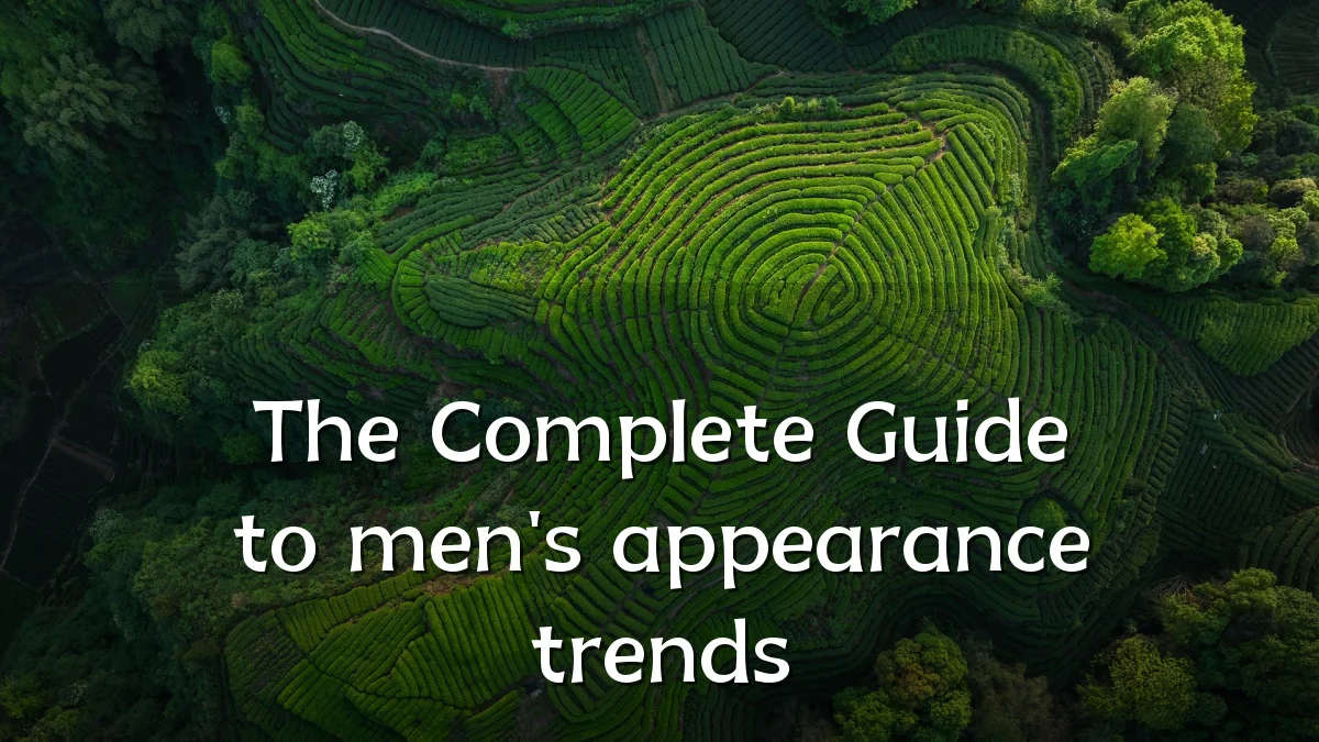 The Complete Guide to men's appearance trends