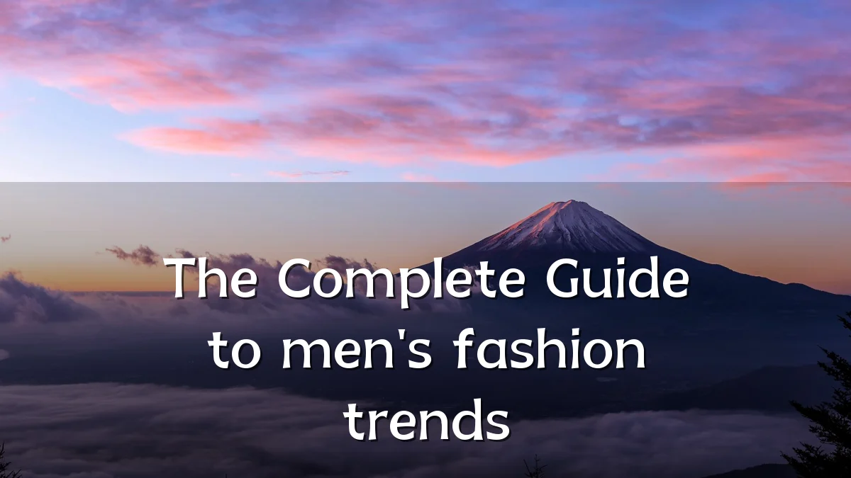 The Complete Guide to men's fashion trends