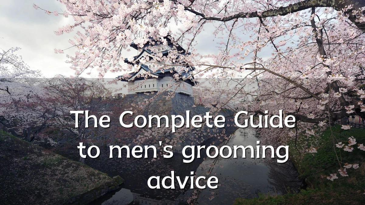 The Complete Guide to men's grooming advice