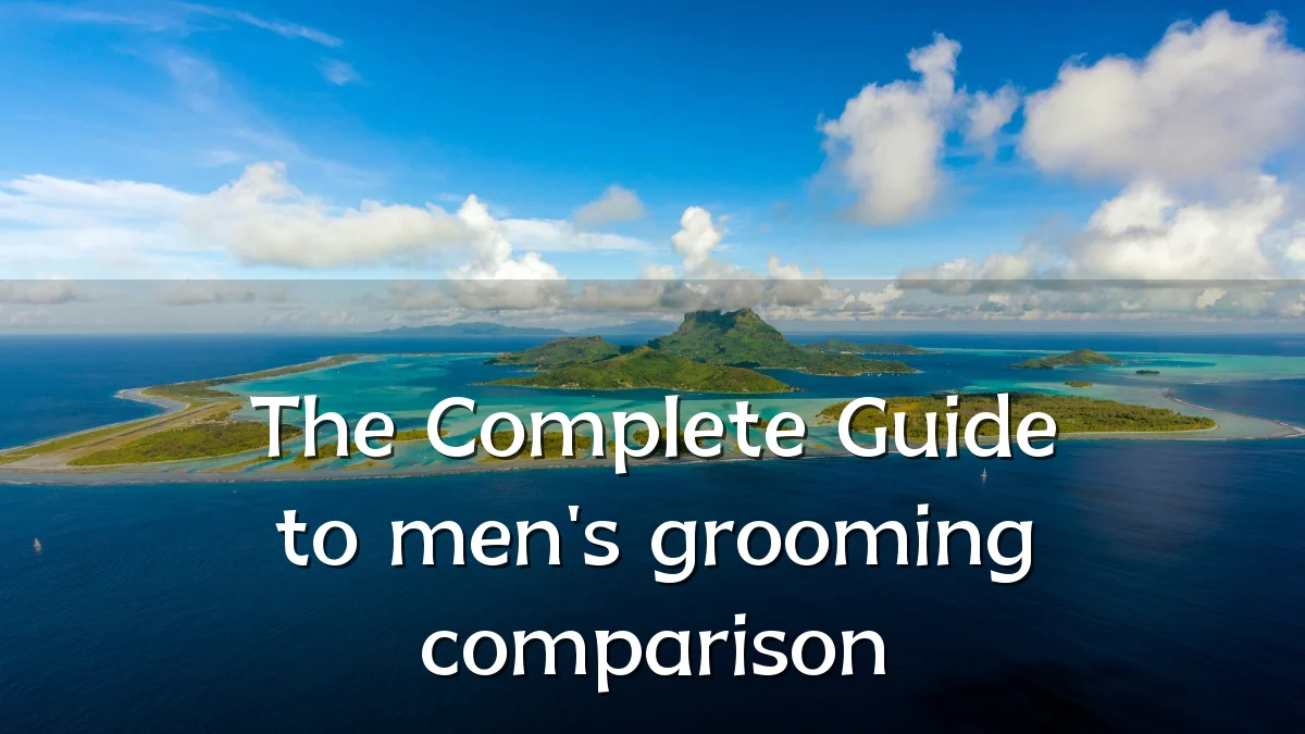 The Complete Guide to men's grooming comparison