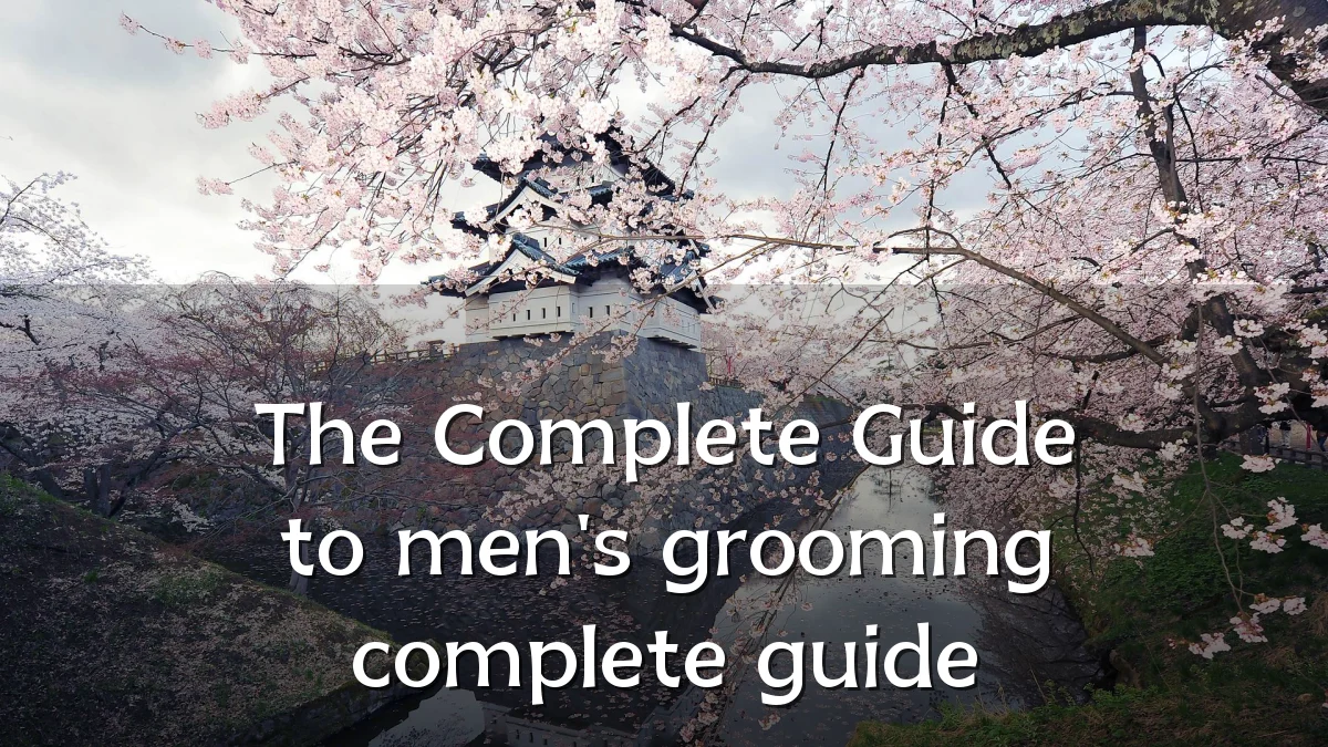 The Complete Guide to men's grooming complete guide