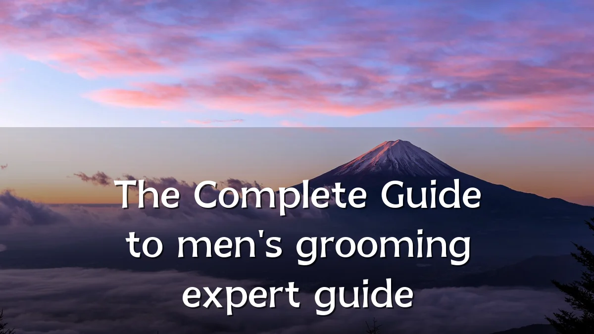 The Complete Guide to men's grooming expert guide