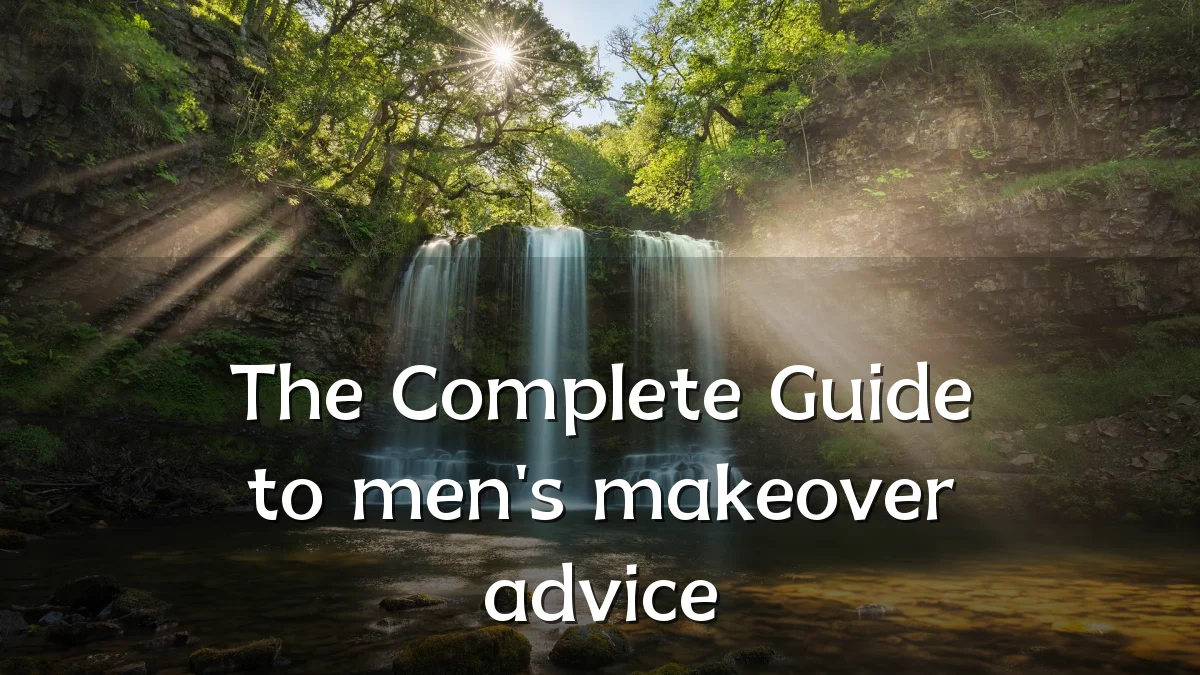 The Complete Guide to men's makeover advice