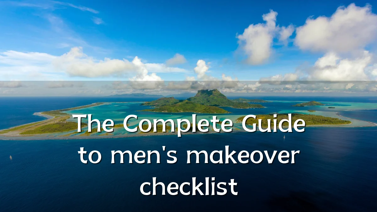 The Complete Guide to men's makeover checklist