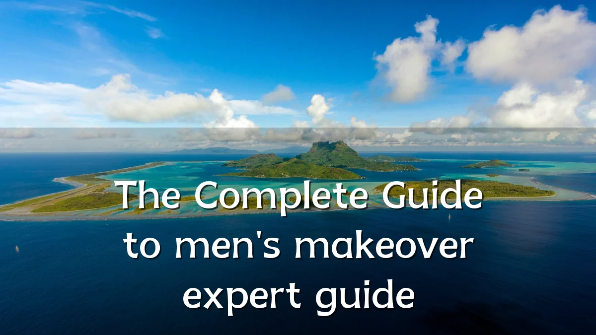 The Complete Guide to men's makeover expert guide